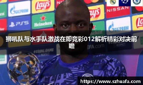 狮吼队与水手队激战在即竞彩012解析精彩对决前瞻