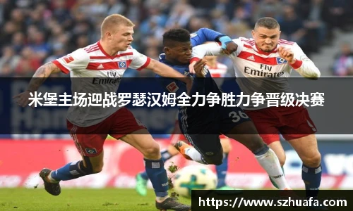 米堡主场迎战罗瑟汉姆全力争胜力争晋级决赛