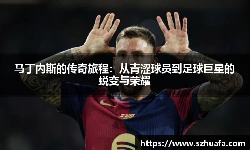 马丁内斯的传奇旅程：从青涩球员到足球巨星的蜕变与荣耀