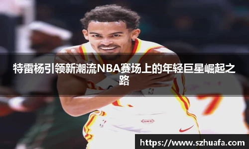 特雷杨引领新潮流NBA赛场上的年轻巨星崛起之路